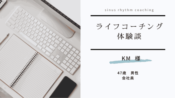 【コーチング体験談㊻】考え方・感じ方の習慣に気づき、それを軌道修正していくための 「言葉」を得ることができました。